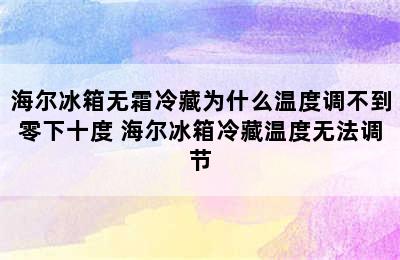 海尔冰箱无霜冷藏为什么温度调不到零下十度 海尔冰箱冷藏温度无法调节